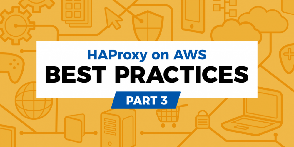 HAProxy on AWS: Best Practices Part 3