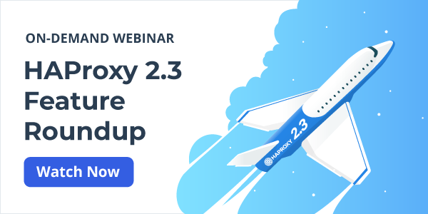 [On-Demand Webinar] HAProxy 2.3 Feature Roundup